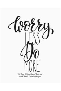 Worry Less Do More 90 Day Vision Board Journal with Adult Coloring Pages