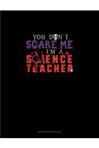 You Don't Scare Me I'm a Science Teacher