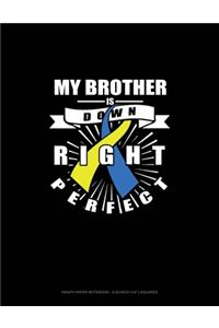 My Brother Is Down Right Perfect