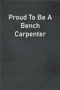 Proud To Be A Bench Carpenter