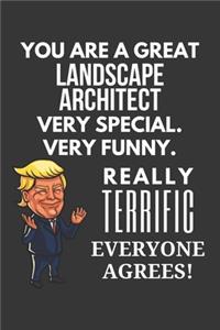 You Are A Great Landscape Architect Very Special. Very Funny. Really Terrific Everyone Agrees! Notebook