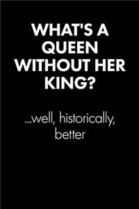 What's a Queen Without Her King... Sarcastic Quote Daily Journal - Funny Gift