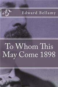 To Whom This May Come 1898