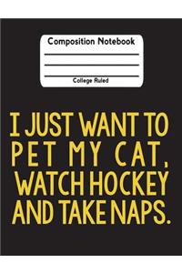 I Just Want To Pet My Cat, Watch Hockey And Take Naps