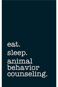 Eat. Sleep. Animal Behavior Counseling. - Lined Notebook