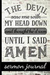 The Devil Saw Me With My Head Down And Thought He'd Won Until I Said Amen