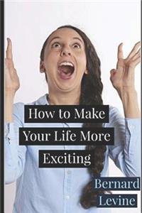 How to Make Your Life More Exciting