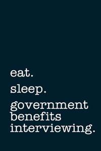 Eat. Sleep. Government Benefits Interviewing. - Lined Notebook