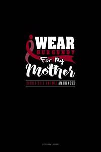 I Wear Burgundy for My Mother - Sickle Cell Anemia Awareness