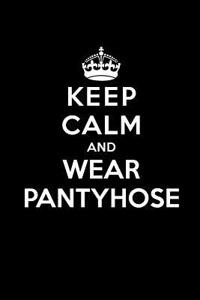 Keep Calm and Wear Pantyhose