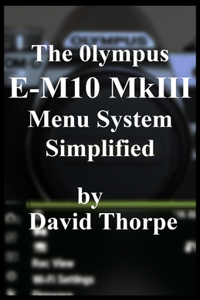 Olympus E-M10 MkIII Menu System Simplified