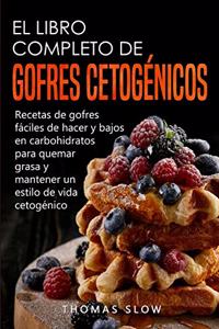 El Libro Completo de Gofres Cetogénicos: Recetas de gofres fáciles de hacer y bajos en carbohidratos para quemar grasa y mantener un estilo de vida cetogénico