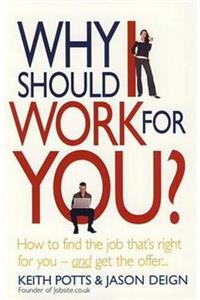 Why Should I Work for You?: How to Find the Job That's Right for You--And Get the Offer