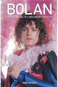 Bolan: The Rise and Fall of a 20th Century Superstar