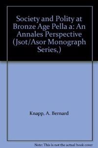 Society and Polity at Bronze Age Pella: An Annales Perspective: No. 6. (JSOT/ASOR Monographs)