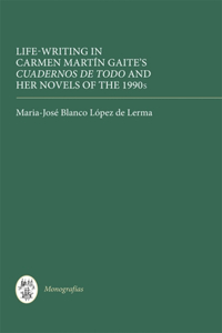 Life Writing in Carmen Martín Gaite's Cuadernos de todo and her Novels of the 1990s