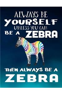 Always Be Yourself Unless You Can Be a Zebra Then Always Be a Zebra