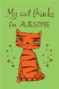 My cat thinks I am Awesome (Journal, Diary, Notebook for Cat Lover)