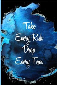 Take Every Risk Drop Every Fear