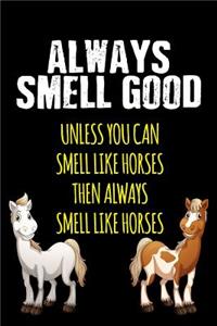 Always Smell Good Unless You Can Smell Like Horses Then Always Smell Like Horses