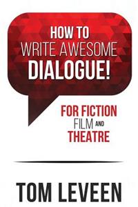 How To Write Awesome Dialogue! For Fiction, Film, and Theatre