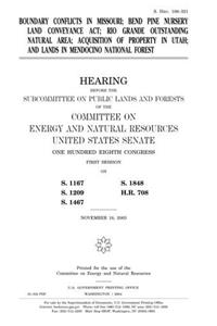 Boundary Conflicts in Missouri, Bend Pine Nursery Land Conveyance ACT, Rio Grande Outstanding Natural Area, Acquisition of Property in Utah, and Lands in Mendocino National Forest