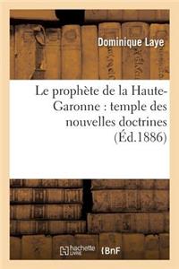 Le Prophète de la Haute-Garonne: Temple Des Nouvelles Doctrines: Un Travail de Trente ANS