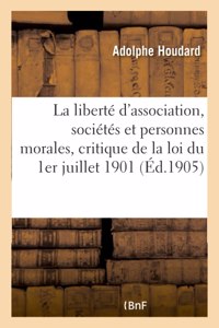 de la Liberté d'Association, Sociétés Et Personnes Morales: Critique de la Loi Du 1er Juillet 1901 Sur Le Contrat d'Association