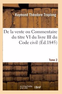de la Vente Ou Commentaire Du Titre VI Du Livre III Du Code Civil. Tome 2