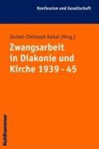 Zwangsarbeit in Kirche Und Diakonie 1939 - 45