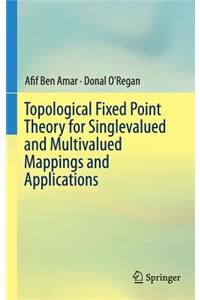 Topological Fixed Point Theory for Singlevalued and Multivalued Mappings and Applications