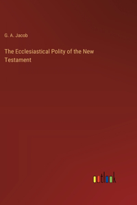 Ecclesiastical Polity of the New Testament