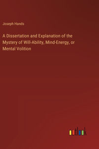 Dissertation and Explanation of the Mystery of Will-Ability, Mind-Energy, or Mental Volition