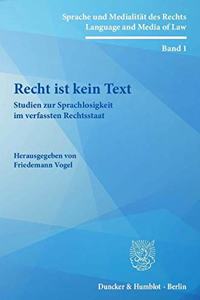 Recht Ist Kein Text: Studien Zur Sprachlosigkeit Im Verfassten Rechtsstaat. Mit Einem Vorwort Von Friedrich Muller