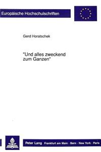 «Und Alles Zweckend Zum Ganzen»