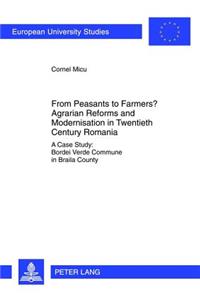 From Peasants to Farmers? Agrarian Reforms and Modernisation in Twentieth Century Romania
