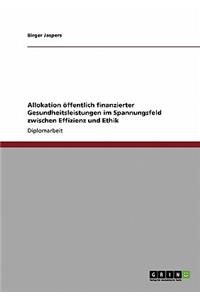 Allokation öffentlich finanzierter Gesundheitsleistungen im Spannungsfeld zwischen Effizienz und Ethik