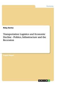Transportation Logistics and Economic Decline - Politics, Infrastructure and the Recession