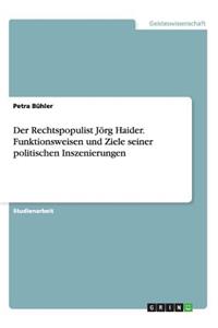 Rechtspopulist Jörg Haider. Funktionsweisen und Ziele seiner politischen Inszenierungen