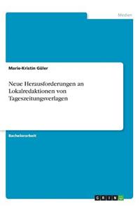 Neue Herausforderungen an Lokalredaktionen von Tageszeitungsverlagen