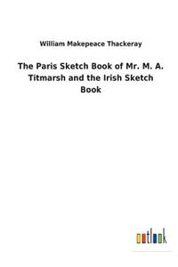 Paris Sketch Book of Mr. M. A. Titmarsh and the Irish Sketch Book