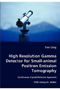 High Resolution Gamma Detector for Small-animal Positron Emission Tomography
