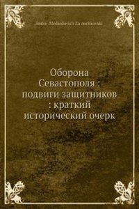 Oborona Sevastopolya: podvigi zaschitnikov: kratkij istoricheskij ocherk