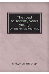 The Road to Seventy Years Young Or, the Unhabitual Way
