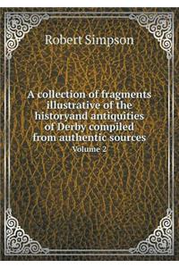 A collection of fragments illustrative of the historyand antiquities of Derby compiled from authentic sources Volume 2