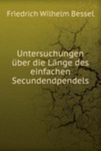 Untersuchungen uber die Lange des einfachen Secundendpendels