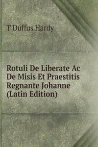 Rotuli De Liberate Ac De Misis Et Praestitis Regnante Johanne (Latin Edition)