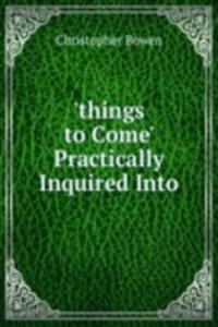 'things to Come' Practically Inquired Into