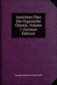 Ansichten Uber Die Organische Chemie, Volume 1 (German Edition)