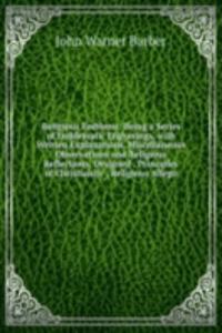 Religious Emblems: Being a Series of Emblematic Engravings, with Written Explanations, Miscellaneous Observations and Religious Reflections, Designed . Principles of Christianity ; Religious Allego